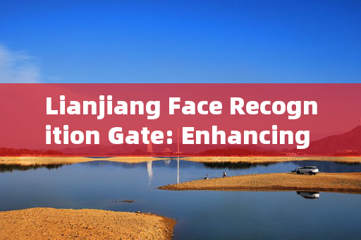 Lianjiang Face Recognition Gate: Enhancing Security and Convenience