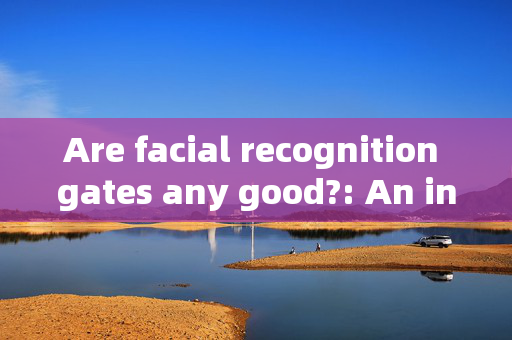 Are facial recognition gates any good?: An in-depth analysis of their efficacy and reliability