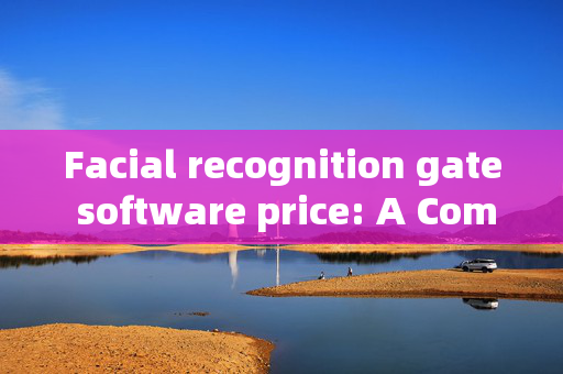 Facial recognition gate software price: A Comprehensive Guide to Cost Factors