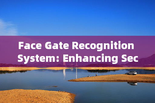 Face Gate Recognition System: Enhancing Security and Convenience