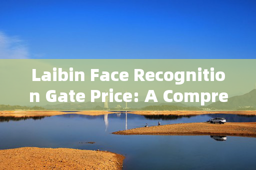 Laibin Face Recognition Gate Price: A Comprehensive Guide to Cost Factors