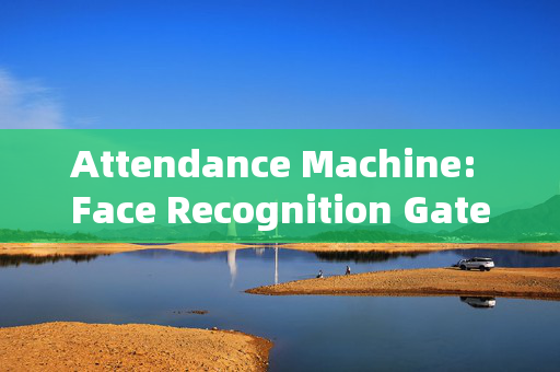 Attendance Machine: Face Recognition Gate