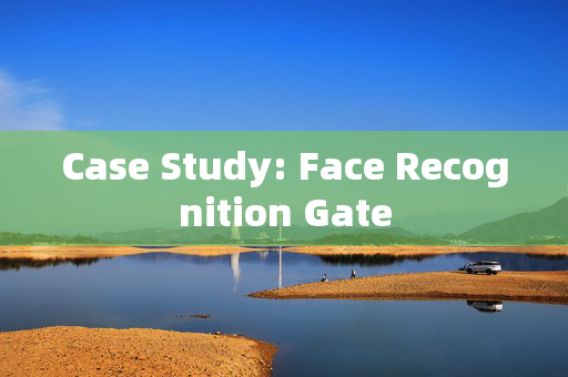 Case Study: Face Recognition Gate