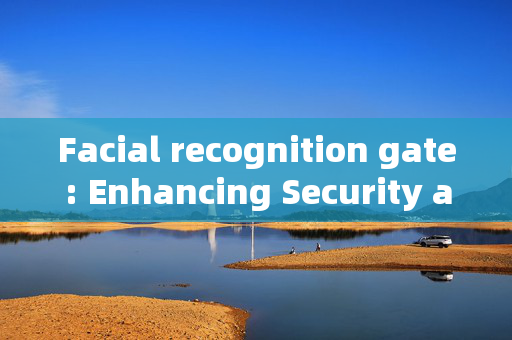 Facial recognition gate: Enhancing Security and Streamlining Tax Collection