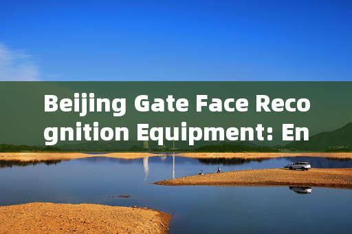 Beijing Gate Face Recognition Equipment: Enhancing Security and Convenience