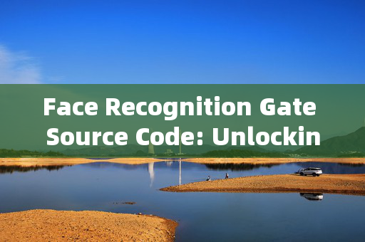 Face Recognition Gate Source Code: Unlocking the Future of Security