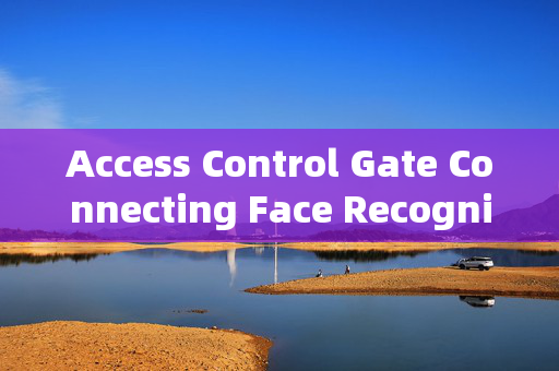 Access Control Gate Connecting Face Recognition: Enhancing Security with Biometric Integration