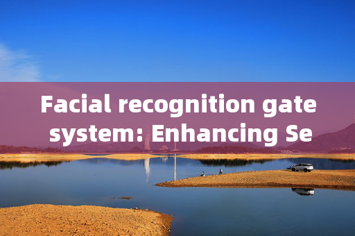 Facial recognition gate system: Enhancing Security and Convenience