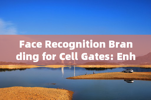 Face Recognition Branding for Cell Gates: Enhancing Security with Modern Technology