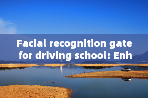 Facial recognition gate for driving school: Enhancing Security and Efficiency