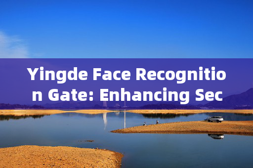 Yingde Face Recognition Gate: Enhancing Security and Convenience at Entry Points