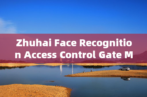 Zhuhai Face Recognition Access Control Gate Machine: Enhancing Security with Advanced Technology