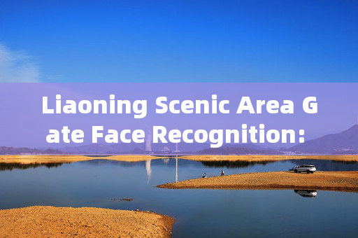 Liaoning Scenic Area Gate Face Recognition: Enhancing Security and Efficiency