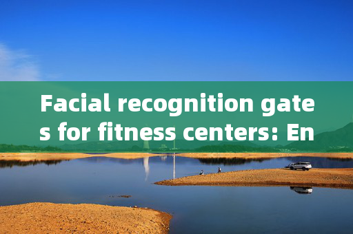 Facial recognition gates for fitness centers: Enhancing Security and Convenience