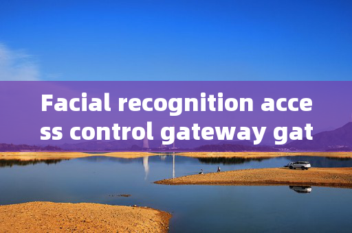 Facial recognition access control gateway gate: Enhancing Security with Advanced Technology