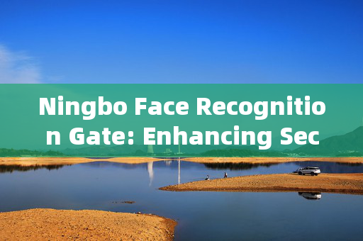 Ningbo Face Recognition Gate: Enhancing Security and Efficiency