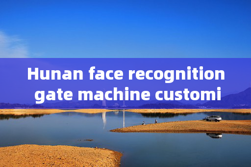 Hunan face recognition gate machine customized: Enhancing Security with Personalized Access Control Solutions