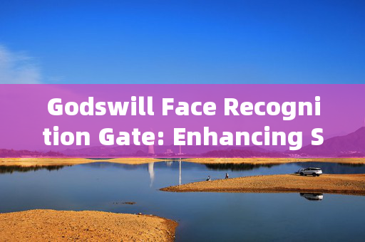 Godswill Face Recognition Gate: Enhancing Security and Convenience