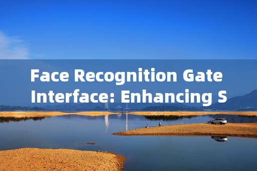 Face Recognition Gate Interface: Enhancing Security and Convenience