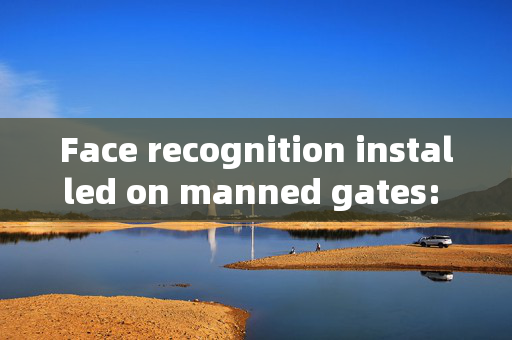 Face recognition installed on manned gates: Enhancing Security and Convenience