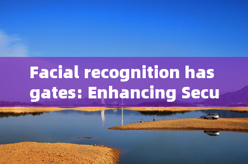 Facial recognition has gates: Enhancing Security and Convenience