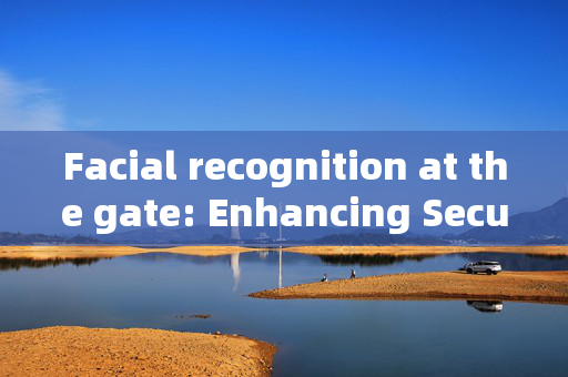 Facial recognition at the gate: Enhancing Security and Convenience