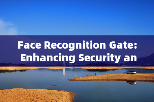 Face Recognition Gate: Enhancing Security and Convenience