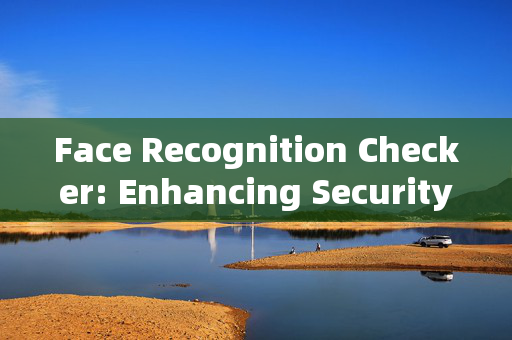 Face Recognition Checker: Enhancing Security and Convenience