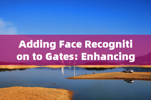 Adding Face Recognition to Gates: Enhancing Security with Modern Technology