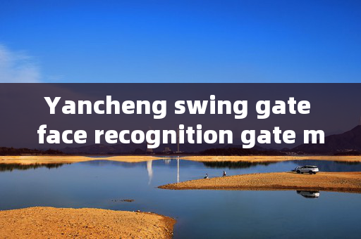 Yancheng swing gate face recognition gate machine: Enhancing Security and Convenience