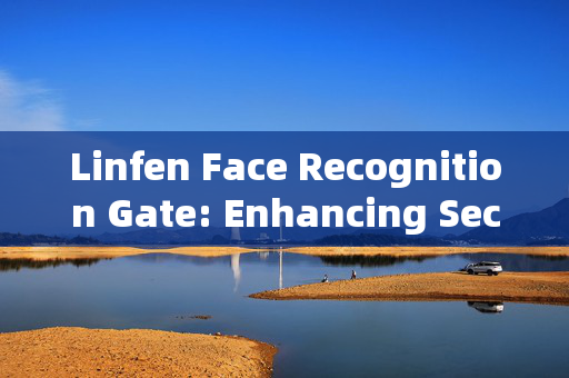 Linfen Face Recognition Gate: Enhancing Security and Convenience