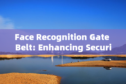 Face Recognition Gate Belt: Enhancing Security and Efficiency