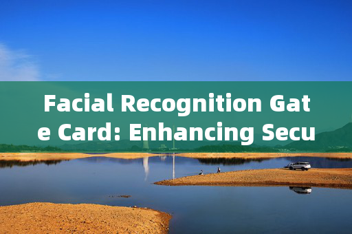 Facial Recognition Gate Card: Enhancing Security and Convenience