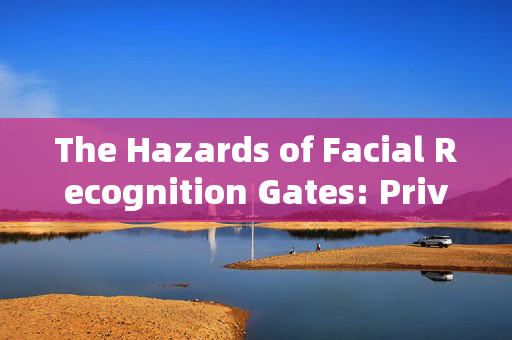 The Hazards of Facial Recognition Gates: Privacy and Security Risks