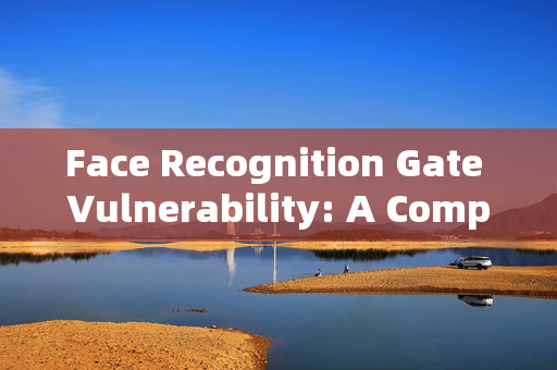 Face Recognition Gate Vulnerability: A Comprehensive Analysis