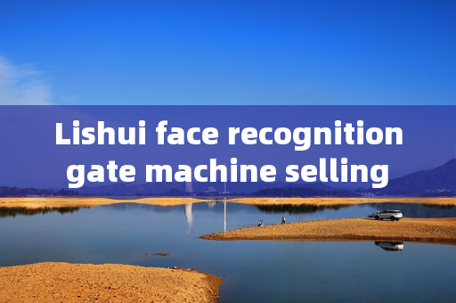 Lishui face recognition gate machine selling price: A Comprehensive Guide