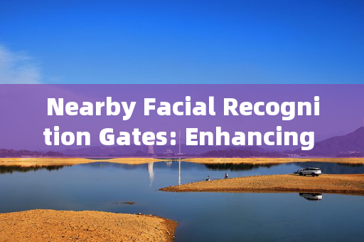 Nearby Facial Recognition Gates: Enhancing Security and Convenience