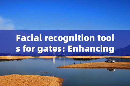 Facial recognition tools for gates: Enhancing Security and Convenience