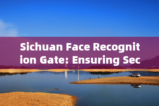 Sichuan Face Recognition Gate: Ensuring Security and Convenience