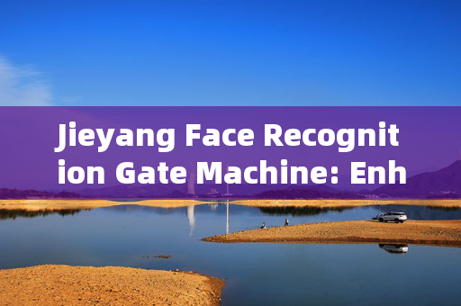 Jieyang Face Recognition Gate Machine: Enhancing Security and Convenience