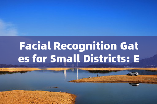 Facial Recognition Gates for Small Districts: Enhancing Security and Efficiency