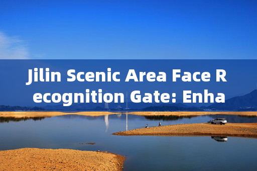 Jilin Scenic Area Face Recognition Gate: Enhancing Security and Efficiency