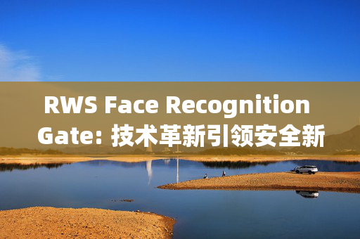 RWS Face Recognition Gate: 技术革新引领安全新纪元