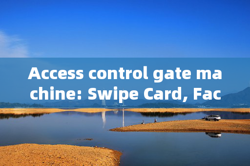 Access control gate machine: Swipe Card, Face Recognition