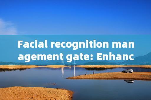 Facial recognition management gate: Enhancing Security and Convenience