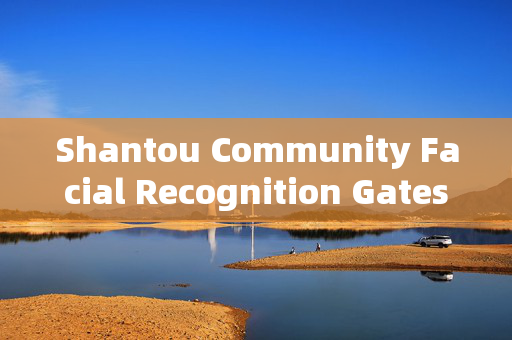 Shantou Community Facial Recognition Gates: Enhancing Security and Convenience