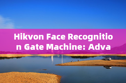 Hikvon Face Recognition Gate Machine: Advanced Security Solution for Access Control