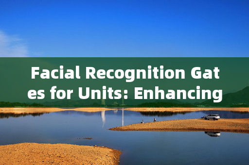 Facial Recognition Gates for Units: Enhancing Security with Modern Technology