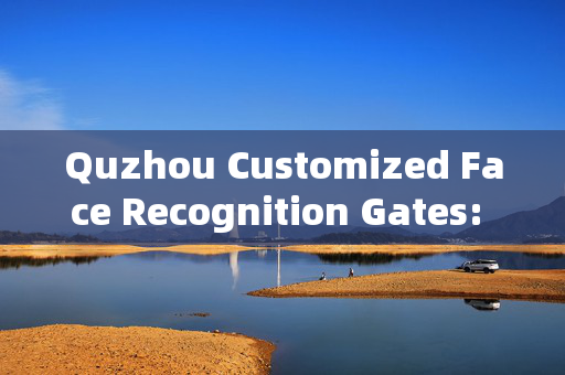 Quzhou Customized Face Recognition Gates: Enhancing Security with Personalized Solutions