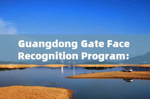 Guangdong Gate Face Recognition Program: Enhancing Security and Efficiency